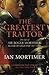 The Greatest Traitor: The Life of Sir Roger Mortimer, Ruler of England 1327-1330