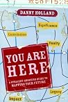 You Are Here: A Straight-Shooting Guide to Mapping Your Future You Are Here: A Straight-Shooting Guide to Mapping Your Future