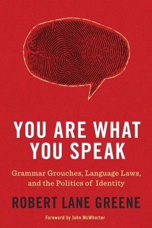 You Are What You Speak: Grammar Grouches, Language Laws, and the Politics of Identity (Hardcover)