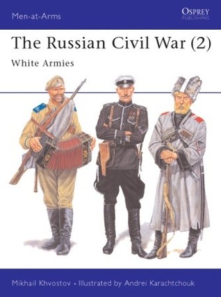 The Russian Civil War (2): White Armies (Men-at-Arms, 305)