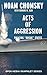 Acts of Aggression by Noam Chomsky
