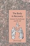 The Body in Recovery: Somatic Psychotherapy and the Self The Body in Recovery: Somatic Psychotherapy and the Self