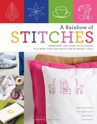A Rainbow of Stitches: Embroidery and Cross-Stitch Basics Plus More Than 1,000 Motifs and 80 Project Ideas (Paperback)