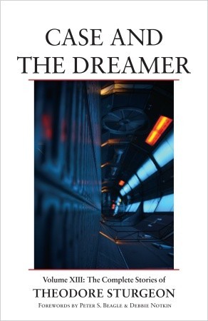 The Complete Stories of Theodore Sturgeon, Volume XIII: Case and the Dreamer (Hardcover)