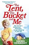 The Tent, the Bucket and Me by Emma Kennedy The Tent, the Bucket and Me by Emma Kennedy