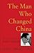 The Man Who Changed China by Robert Lawrence Kuhn
