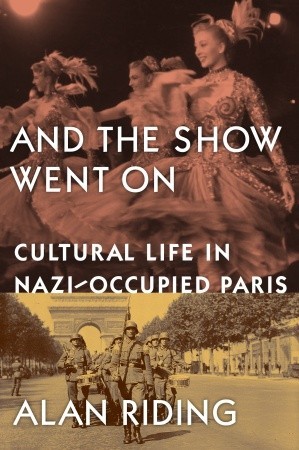 And the Show Went On: Cultural Life in Nazi-Occupied Paris (Hardcover)