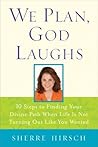 We Plan, God Laughs: Ten Steps to Finding Your Divine Path When Life is Not Turning Out Like You Wanted