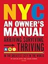 NYC: An Owner's Manual: Arriving, Surviving and Thriving in the Greatest City in the World