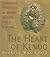 The Heart of Kendo: A Comprehensive Introduction to the Philosophy and Practice of the Art of the Sword