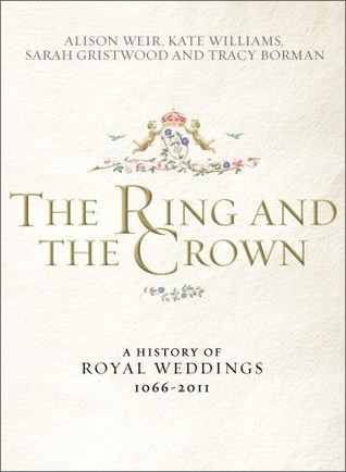 The Ring and the Crown: A History of Royal Weddings 1066-2011 (Hardcover)