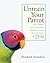 Untrain Your Parrot: And Ot...