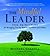 The Mindful Leader: Ten Principles for Bringing Out the Best in Ourselves and Others