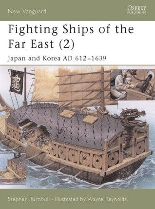 Fighting Ships of the Far East, Vol. 2: Japan and Korea, AD 612-1639 (Osprey New Vanguard #63)