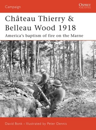 Chateau Thierry and Belleau Wood 1918: America's Baptism of Fire on the Marne (Paperback)