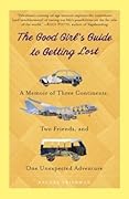 The Good Girl's Guide to Getting Lost: A Memoir of Three Continents, Two Friends, and One Unexpected Adventure