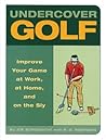 Undercover Golf: An Off-the Links Guide to Improving Your Game - at Work, at Home, and on the Sly