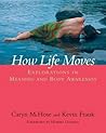 How Life Moves: Explorations in Meaning and Body Awareness How Life Moves: Explorations in Meaning and Body Awareness
