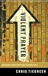 Violent Prayer by Chris Tiegreen