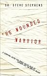 The Wounded Warrior: A Survival Guide for When You're Beat Up, Burned Out, or Battle Weary