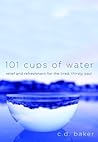 101 Cups of Water: Relief and Refreshment for the Tired, Thirsty Soul 101 Cups of Water: Relief and Refreshment for the Tired, Thirsty Soul