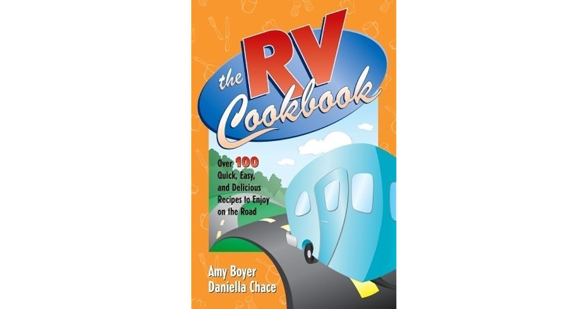 The RV Cookbook: Over 100 Quick, Easy, and Delicious Recipes to Enjoy ...