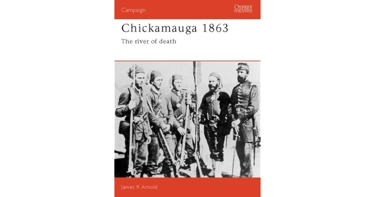 Chickamauga 1863 The River Of Death By James R Arnold - 