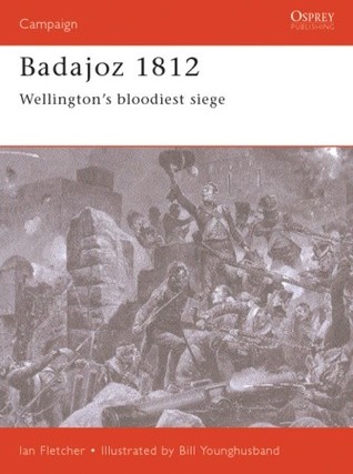Badajoz 1812: Wellington's Bloodiest Siege (Campaign Series, 65) (Campaign, 65)