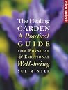 The Healing Garden: A Practical Guide for Physical & Emotional Well-Being The Healing Garden: A Practical Guide for Physical & Emotional Well-Being
