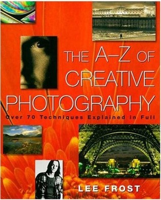 The A-Z of Creative Photography: Over 70 Techniques Explained in Full (Paperback)