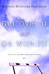 Get Over It and On with It: How to Get Up When Life Knocks You Down