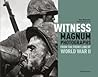 Witness: Magnum Photographs from the Front Line of World War II Witness: Magnum Photographs from the Front Line of World War II