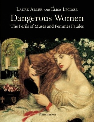 Dangerous Women: The Perils of Muses and Femmes Fatales (Hardcover)