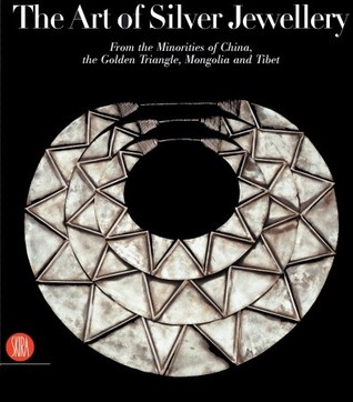 The Art of Silver Jewellery: From the Minorities of China, The Golden Triangle, Mongolia and Tibet (Hardcover)