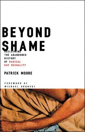 Beyond Shame: Reclaiming the Abandoned History of Radical Gay Sexuality (Paperback)