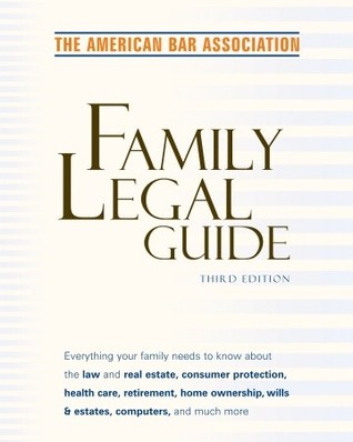 American Bar Association Family Legal Guide (third edition): Everything your family needs to know about the law and real estate, consumer protection, ... home ownership, wills & estates, and more