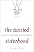 The Twisted Sisterhood: Unr...