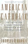 American Catholic: The Saints and Sinners Who Built America's Most Powerful Church American Catholic: The Saints and Sinners Who Built America's Most Powerful Church