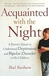 Acquainted with the Night: A Parent's Quest to Understand Depression and Bipolar Disorder in His Children Acquainted with the Night: A Parent's Quest to Understand Depression and Bipolar Disorder in His Children