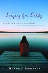Longing for Daddy: Healing from the Pain of an Absent or Emotionally Distant Father