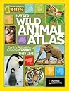 National Geographic Wild Animal Atlas: Earth's Astonishing Animals and Where They Live National Geographic Wild Animal Atlas: Earth's Astonishing Animals and Where They Live