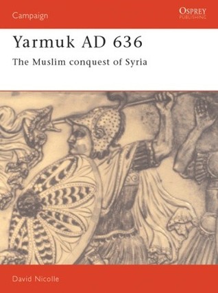 Yarmuk AD 636: The Muslim conquest of Syria (Campaign, 31)