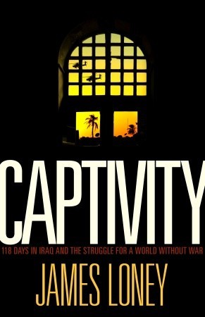 Captivity: 118 Days in Iraq and the Struggle for a World Without War (Hardcover)