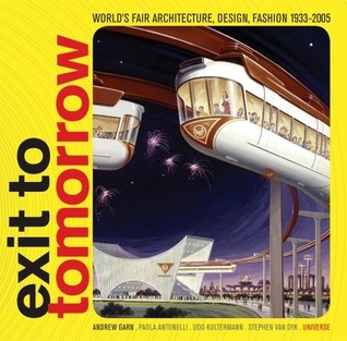 Exit to Tomorrow: History of the Future, World's Fair Architecture, Design, Fashion 1933-2005 (Hardcover)
