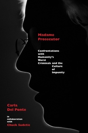 Madame Prosecutor: Confrontations with Humanity's Worst Criminals and the Culture of Impunity