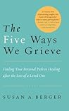 The Five Ways We Grieve: Finding Your Personal Path to Healing after the Loss of a Loved One