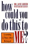 How Could You Do This to Me?: Learning to Trust After Betrayal How Could You Do This to Me?: Learning to Trust After Betrayal