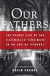 Our Fathers: The Secret Life of the Catholic Church in an Age of Scandal Our Fathers: The Secret Life of the Catholic Church in an Age of Scandal