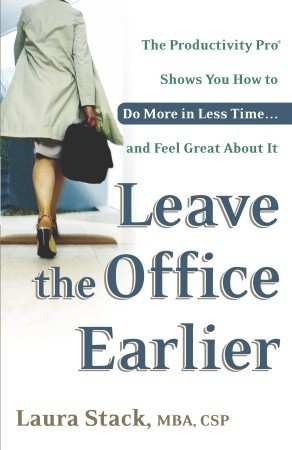 Leave the Office Earlier: The Productivity Pro Shows You How to Do More in Less Time...and Feel Great About It (Paperback)