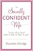 The Sexually Confident Wife: Connecting with Your Husband Mind Body Heart Spirit